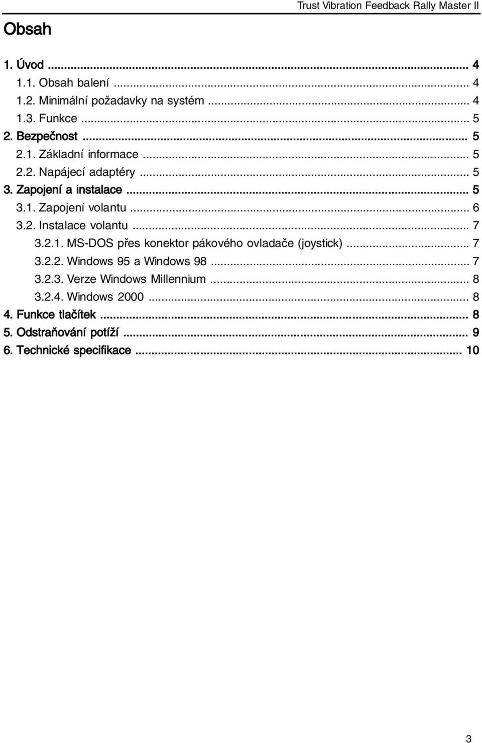 .. 6 3.2. Instalace volantu... 7 3.2.1. MS-DOS přes konektor pákového ovladače (joystick)... 7 3.2.2. Windows 95 a Windows 98... 7 3.2.3. Verze Windows Millennium.