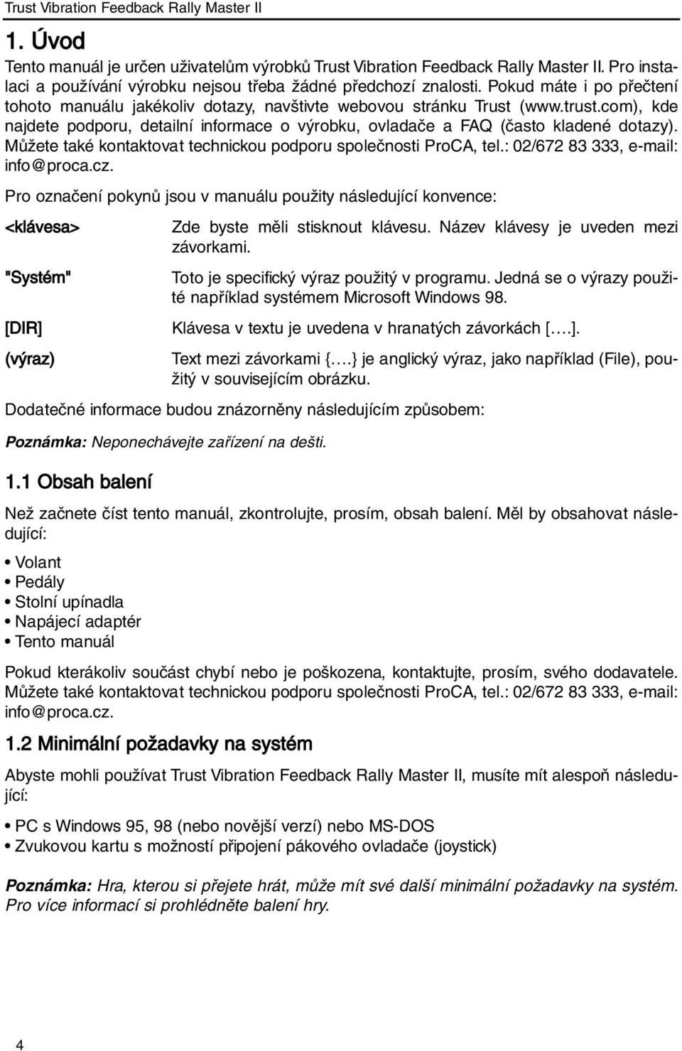 Můžete také kontaktovat technickou podporu společnosti ProCA, tel.: 02/672 83 333, e-mail: info@proca.cz.