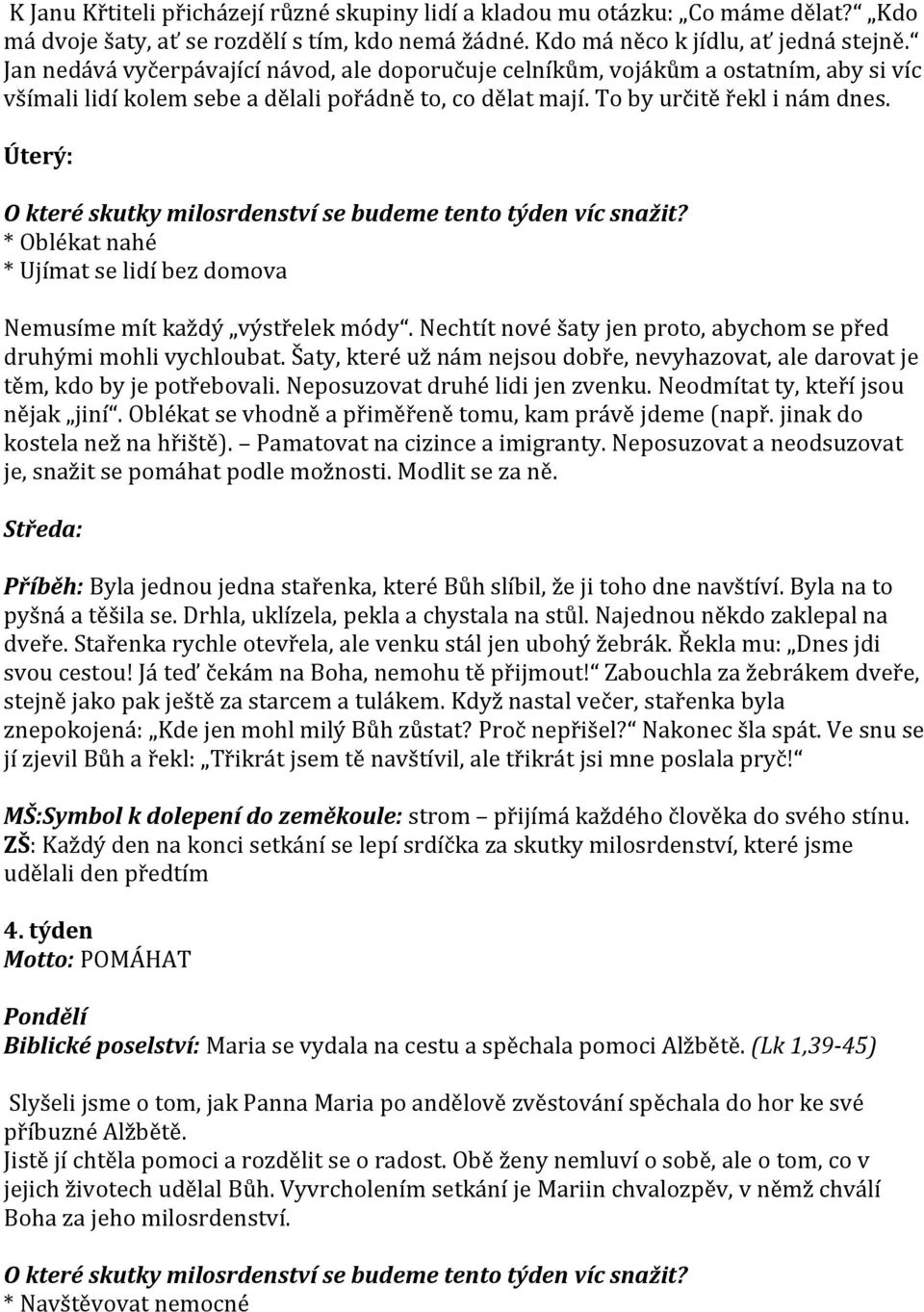 Úterý: O které skutky milosrdenství se budeme tento týden víc snažit? * Oblékat nahé * Ujímat se lidí bez domova Nemusíme mít každý výstřelek módy.