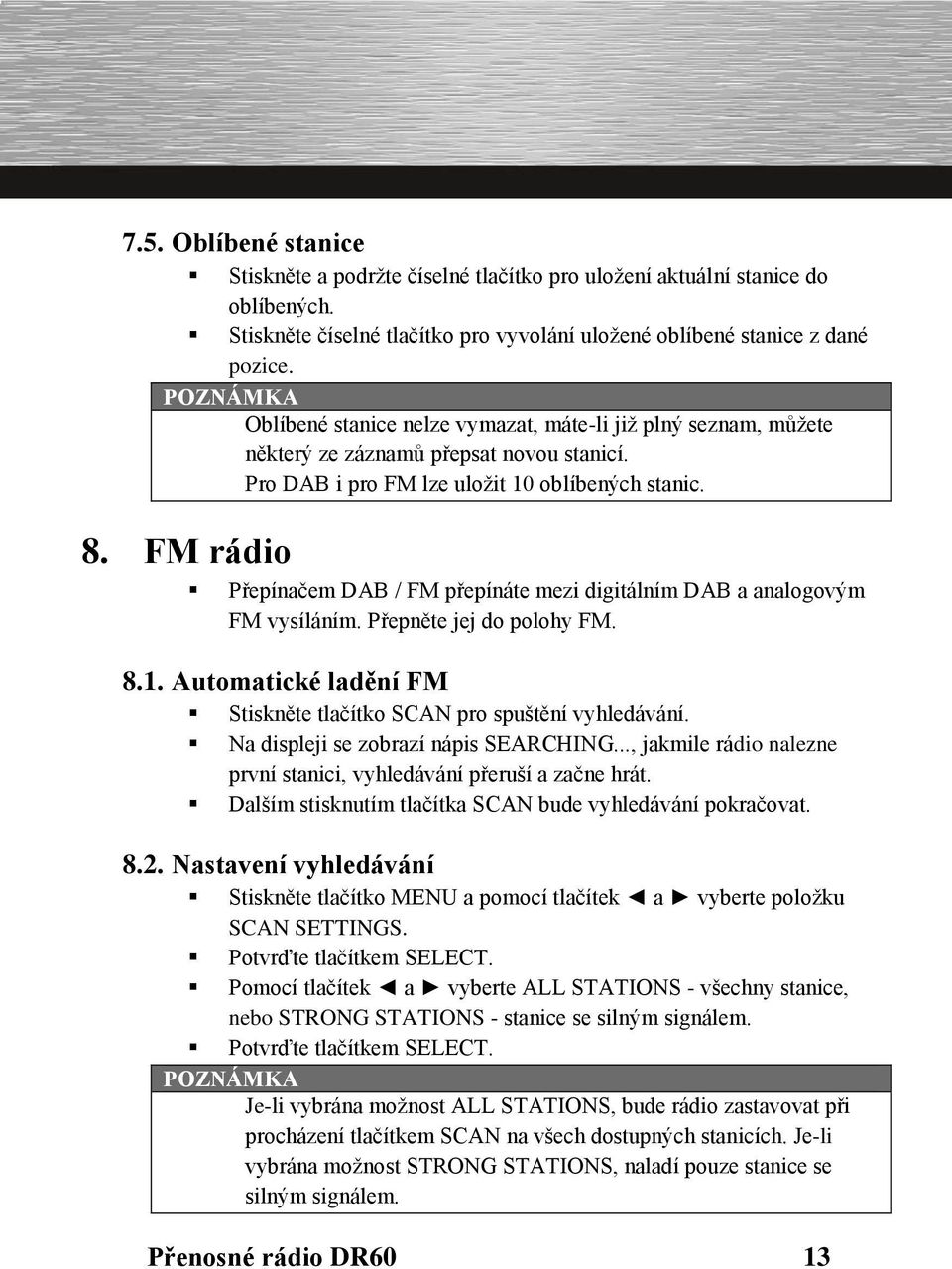 FM rádio Přepínačem DAB / FM přepínáte mezi digitálním DAB a analogovým FM vysíláním. Přepněte jej do polohy FM. 8.1. Automatické ladění FM Stiskněte tlačítko SCAN pro spuštění vyhledávání.