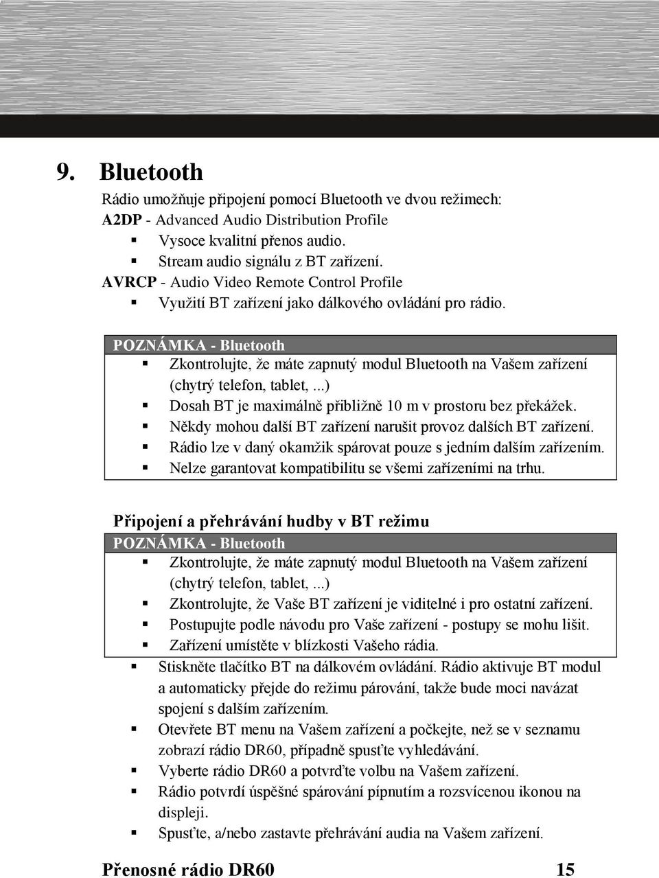 POZNÁMKA - Bluetooth Zkontrolujte, že máte zapnutý modul Bluetooth na Vašem zařízení (chytrý telefon, tablet,...) Dosah BT je maximálně přibližně 10 m v prostoru bez překážek.