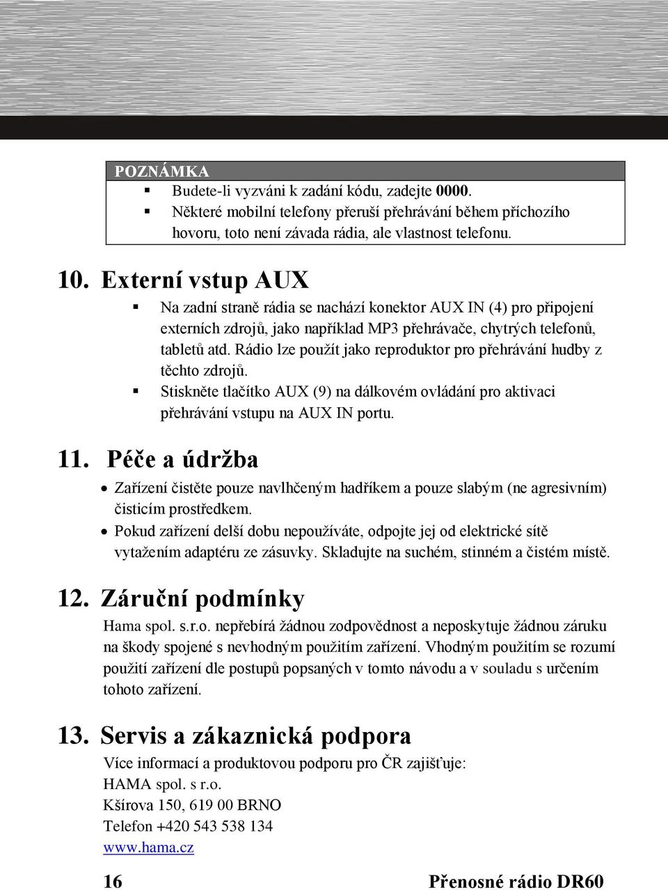 Rádio lze použít jako reproduktor pro přehrávání hudby z těchto zdrojů. Stiskněte tlačítko AUX (9) na dálkovém ovládání pro aktivaci přehrávání vstupu na AUX IN portu. 11.