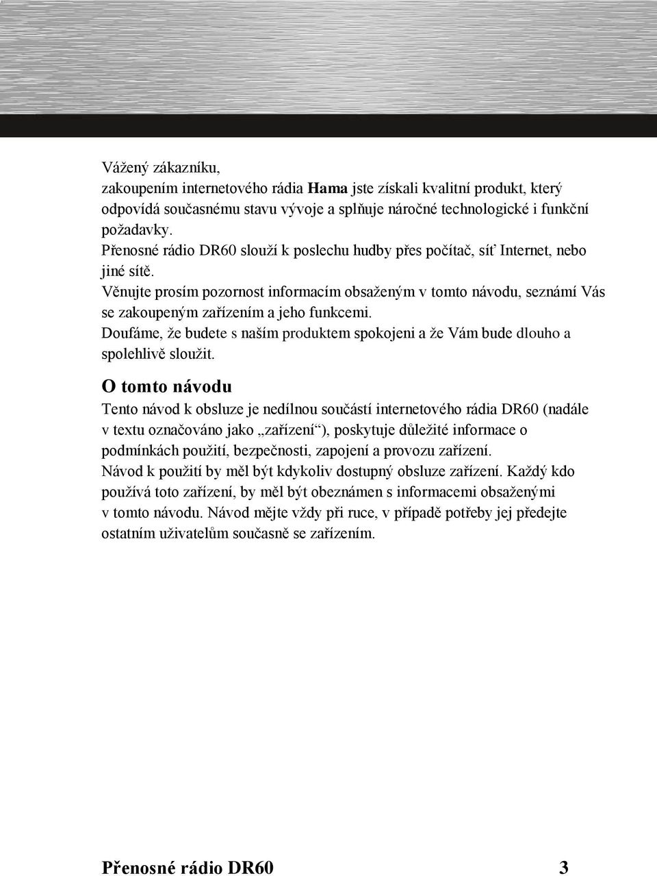 Věnujte prosím pozornost informacím obsaženým v tomto návodu, seznámí Vás se zakoupeným zařízením a jeho funkcemi.