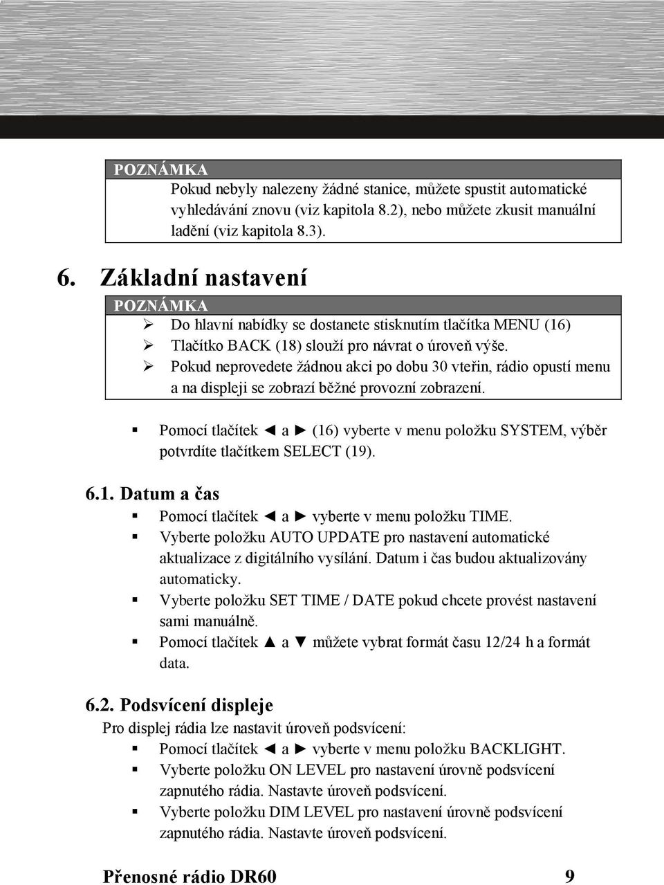 Pokud neprovedete žádnou akci po dobu 30 vteřin, rádio opustí menu a na displeji se zobrazí běžné provozní zobrazení.