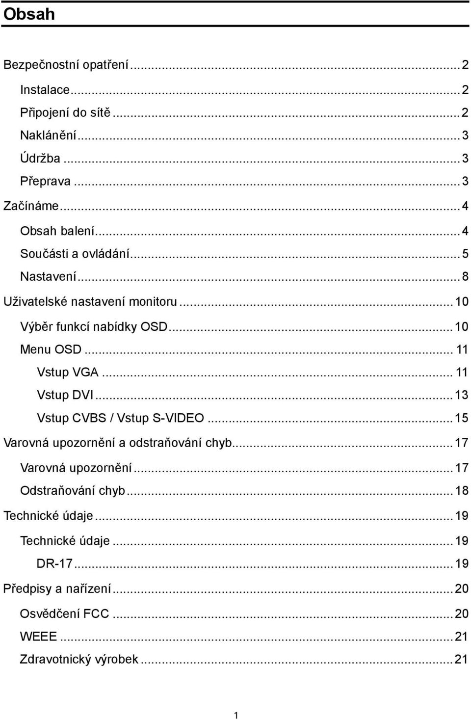 .. 11 Vstup DVI...13 Vstup CVBS / Vstup S-VIDEO...15 Varovná upozornění a odstraňování chyb...17 Varovná upozornění.