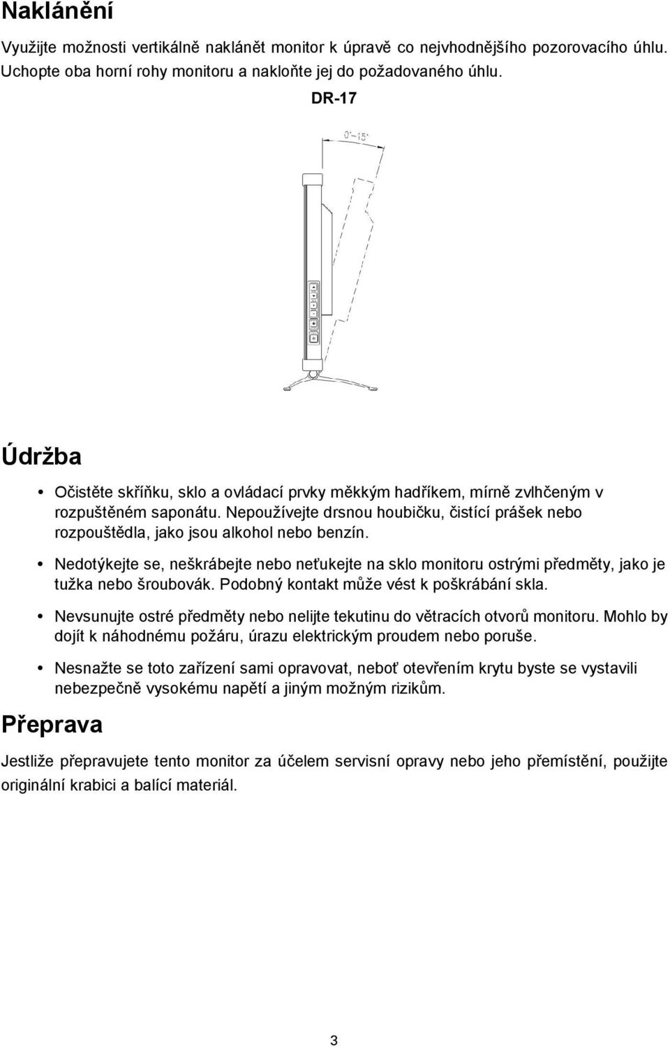 Nepoužívejte drsnou houbičku, čistící prášek nebo rozpouštědla, jako jsou alkohol nebo benzín.