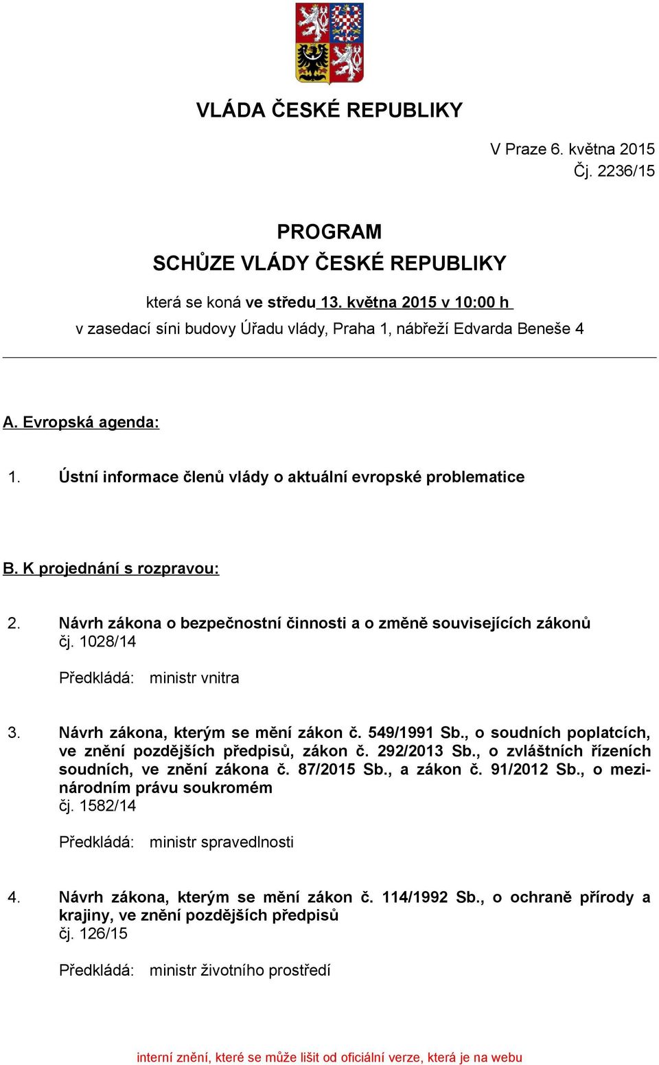 K projednání s rozpravou: 2. Návrh zákona o bezpečnostní činnosti a o změně souvisejících zákonů čj. 1028/14 ministr vnitra 3. Návrh zákona, kterým se mění zákon č. 549/1991 Sb.