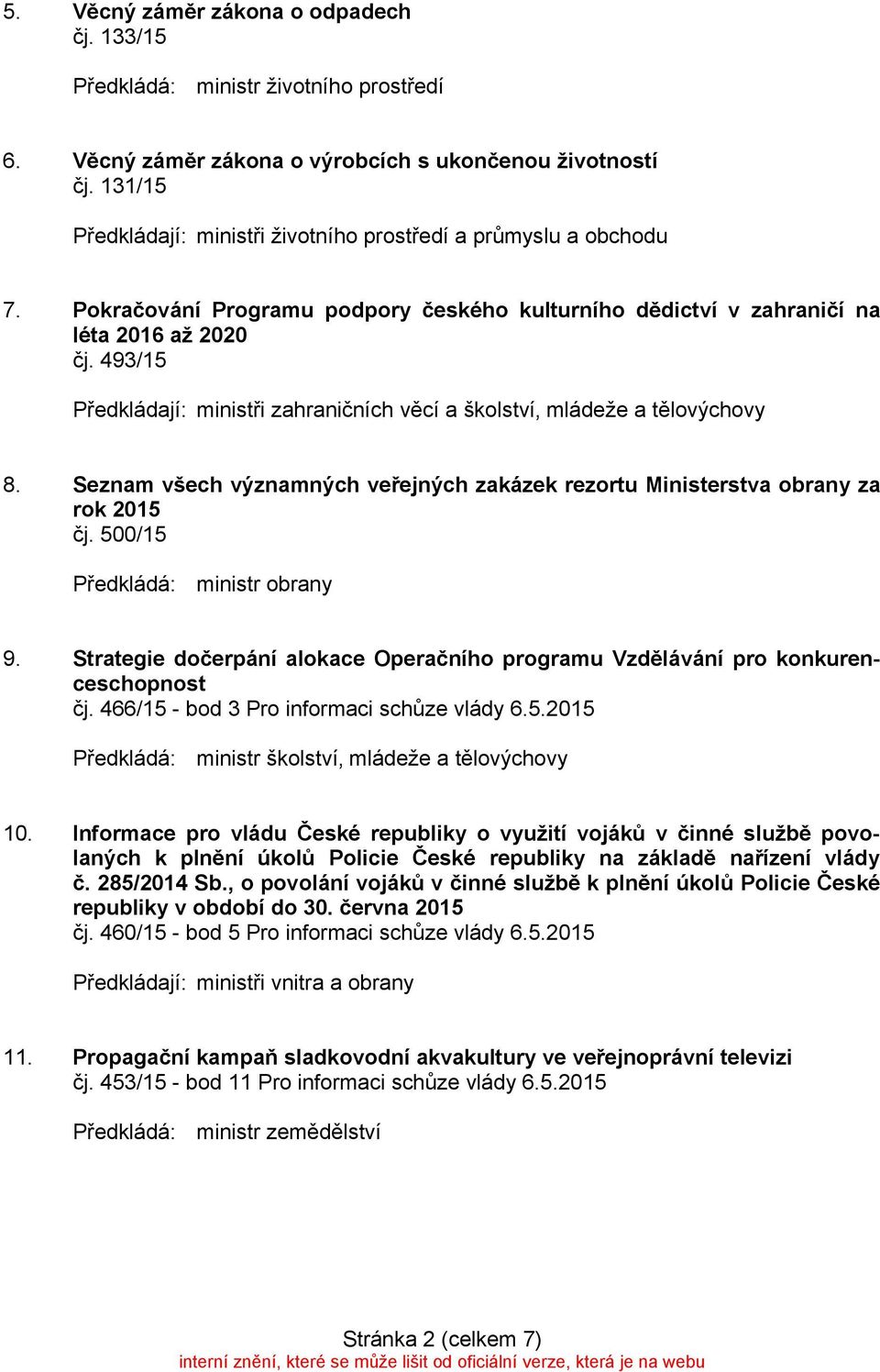 Seznam všech významných veřejných zakázek rezortu Ministerstva obrany za rok 2015 čj. 500/15 ministr obrany 9. Strategie dočerpání alokace Operačního programu Vzdělávání pro konkurenceschopnost čj.