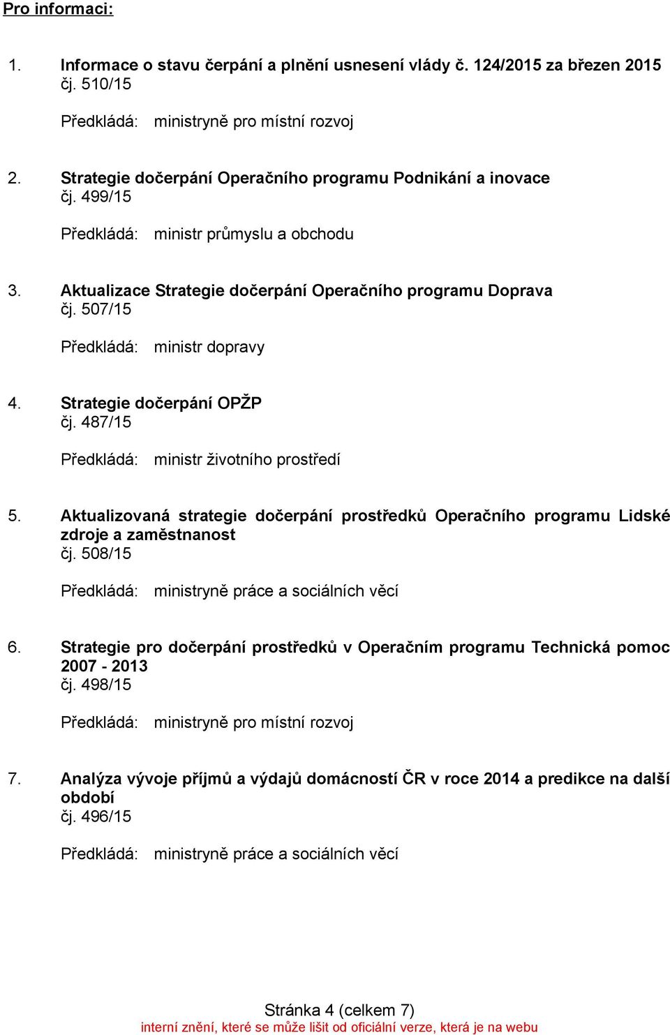 Strategie dočerpání OPŽP čj. 487/15 5. Aktualizovaná strategie dočerpání prostředků Operačního programu Lidské zdroje a zaměstnanost čj. 508/15 ministryně práce a sociálních věcí 6.