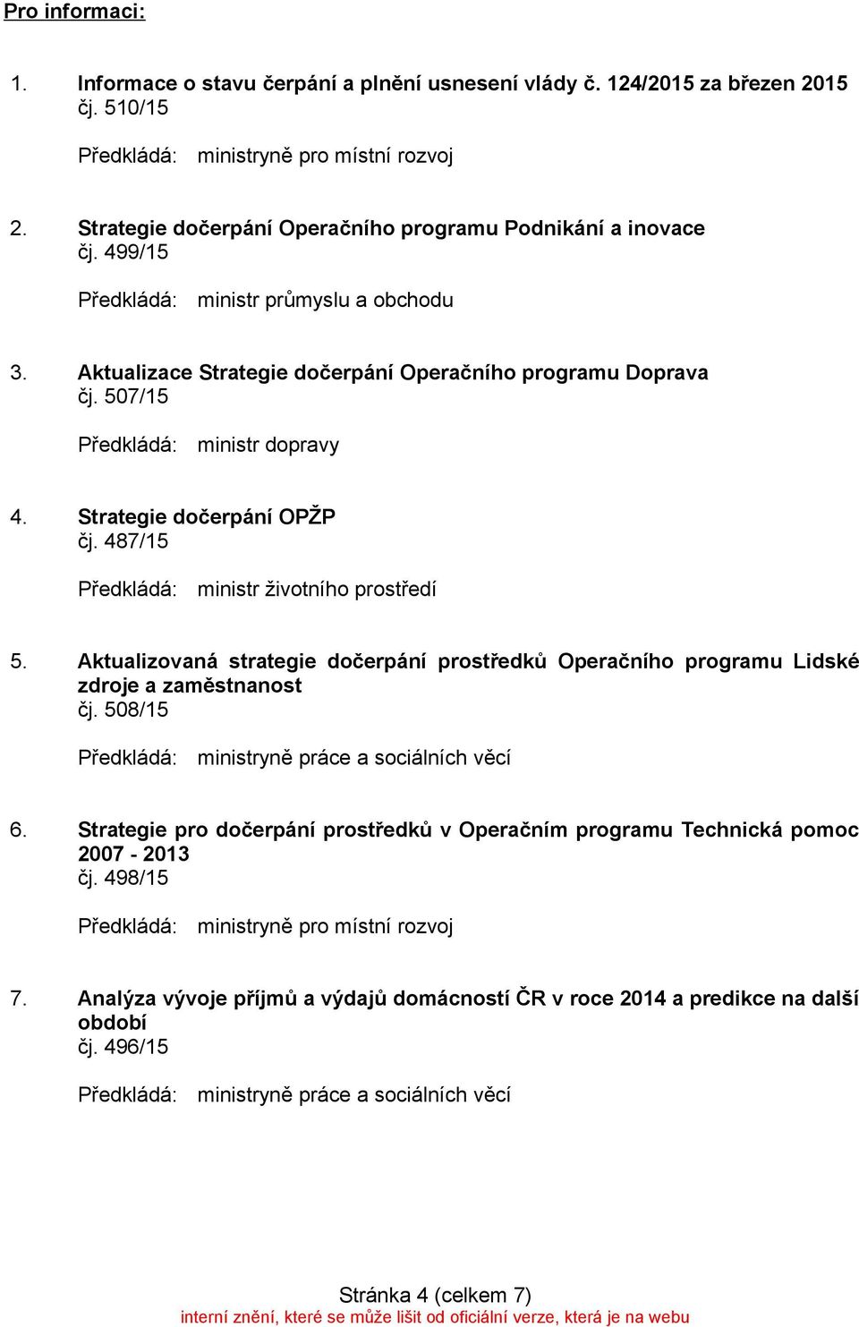 Strategie dočerpání OPŽP čj. 487/15 5. Aktualizovaná strategie dočerpání prostředků Operačního programu Lidské zdroje a zaměstnanost čj. 508/15 ministryně práce a sociálních věcí 6.