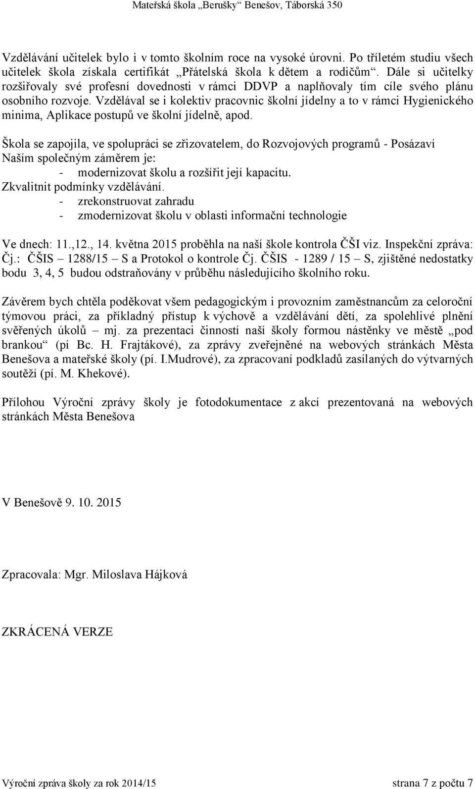 Vzdělával se i kolektiv pracovnic školní jídelny a to v rámci Hygienického minima, Aplikace postupů ve školní jídelně, apod.