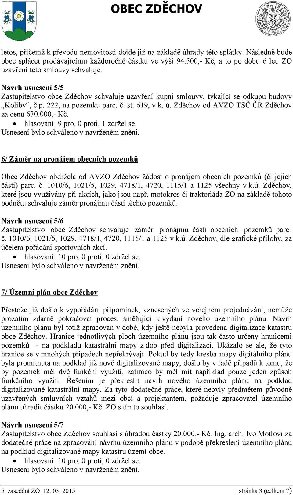 Zděchov od AVZO TSČ ČR Zděchov za cenu 630.000,- Kč. hlasování: 9 pro, 0 proti, 1 zdržel se.