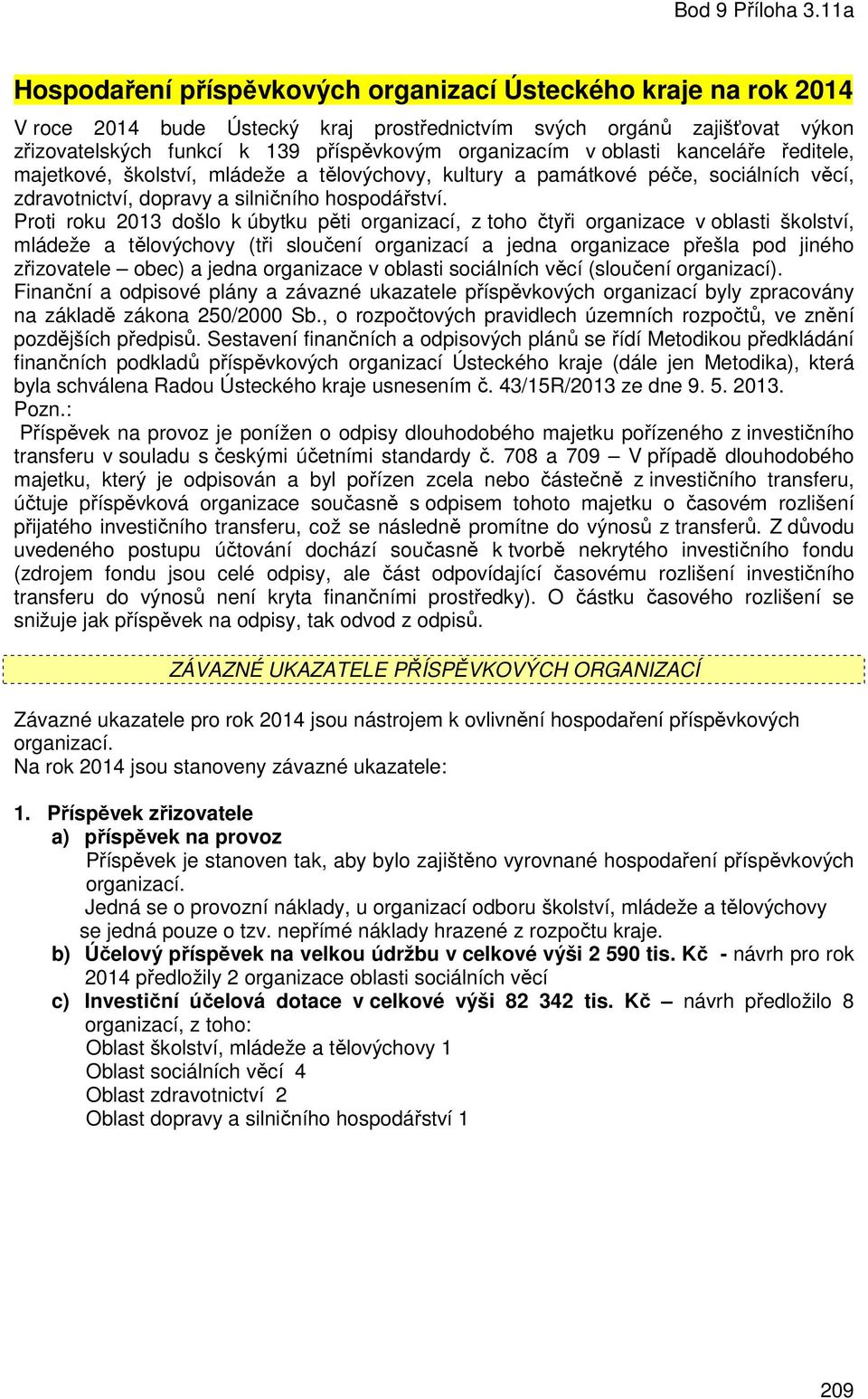 Proti roku 2013 došlo k úbytku pěti organizací, z toho čtyři organizace v oblasti školství, mládeže a tělovýchovy (tři sloučení organizací a jedna organizace přešla pod jiného zřizovatele obec) a