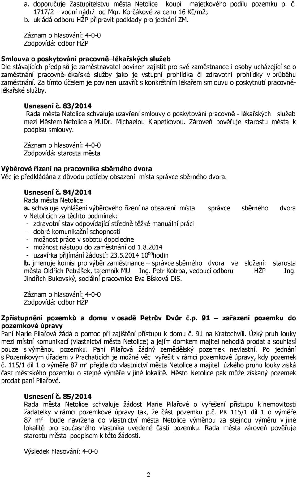 vstupní prohlídka či zdravotní prohlídky v průběhu zaměstnání. Za tímto účelem je povinen uzavřít s konkrétním lékařem smlouvu o poskytnutí pracovnělékařské služby. Usnesení č.