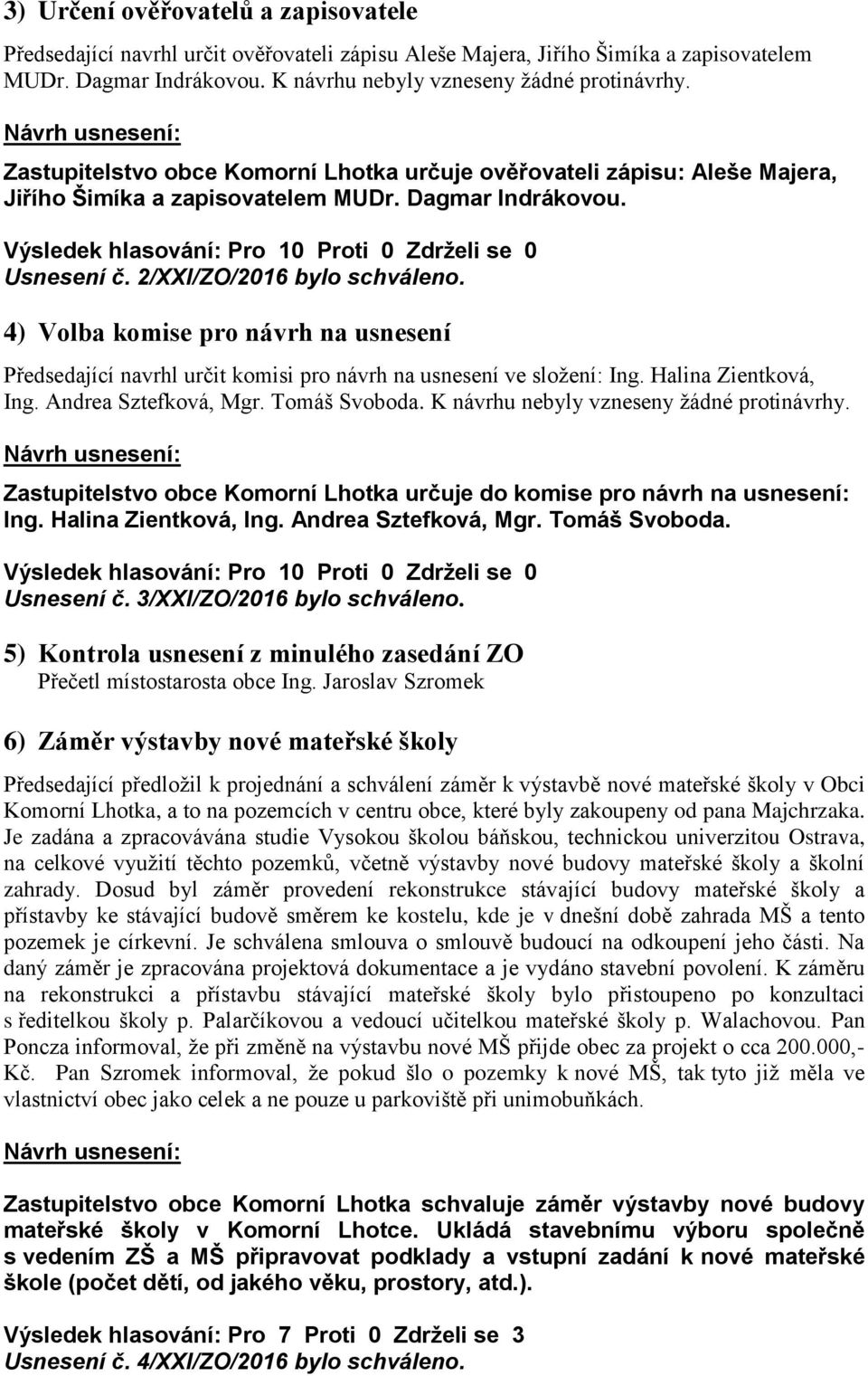 4) Volba komise pro návrh na usnesení Předsedající navrhl určit komisi pro návrh na usnesení ve sloţení: Ing. Halina Zientková, Ing. Andrea Sztefková, Mgr. Tomáš Svoboda.