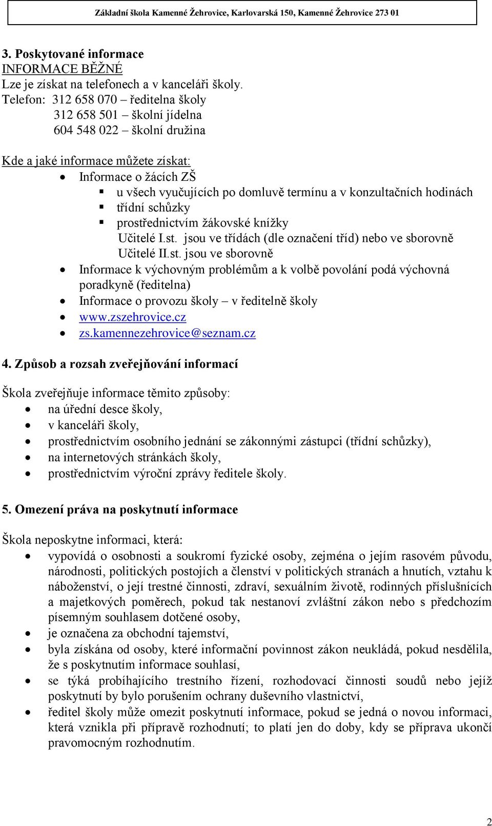 konzultačních hodinách třídní schůzky prostřednictvím žákovské knížky Učitelé I.st. jsou ve třídách (dle označení tříd) nebo ve sborovně Učitelé II.st. jsou ve sborovně Informace k výchovným problémům a k volbě povolání podá výchovná poradkyně (ředitelna) Informace o provozu školy v ředitelně školy www.