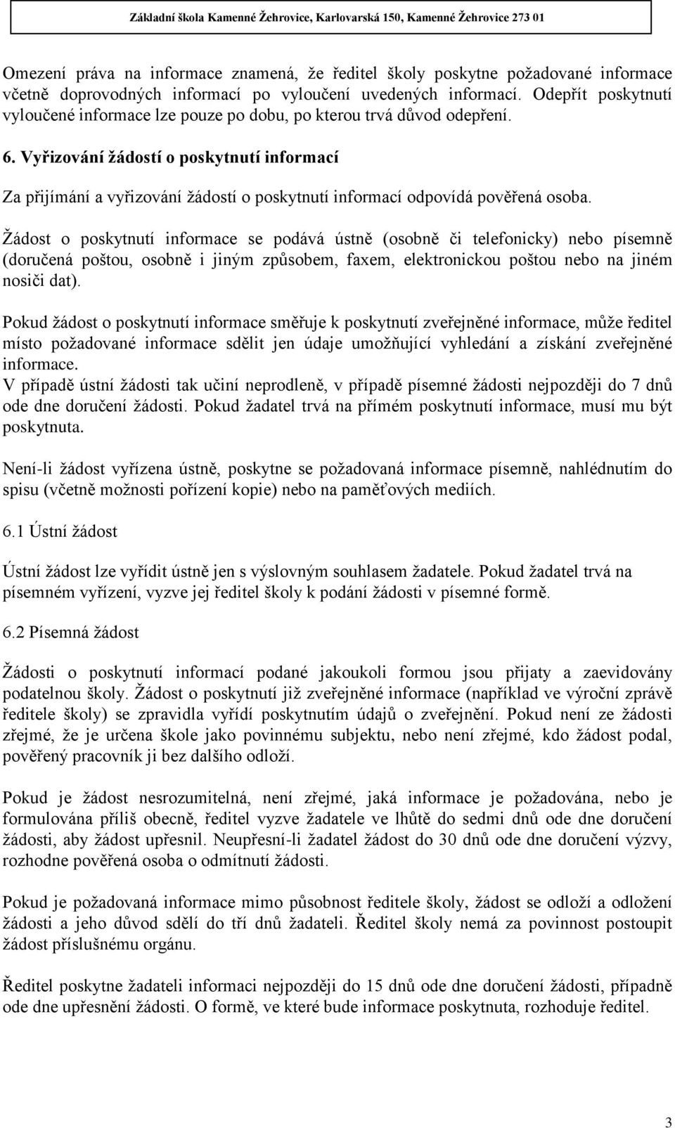 Vyřizování žádostí o poskytnutí informací Za přijímání a vyřizování žádostí o poskytnutí informací odpovídá pověřená osoba.