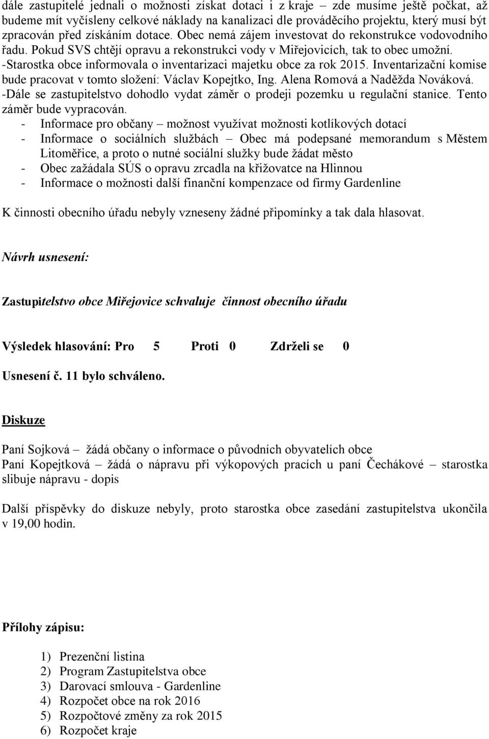 -Starostka obce informovala o inventarizaci majetku obce za rok 2015. Inventarizační komise bude pracovat v tomto složení: Václav Kopejtko, Ing. Alena Romová a Naděžda Nováková.