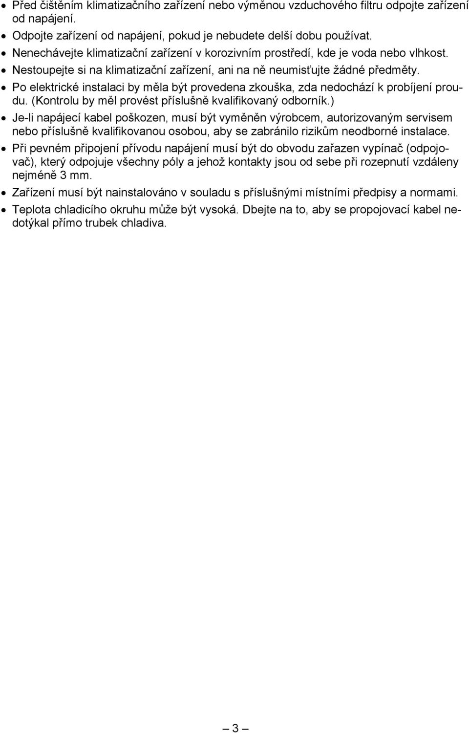 Po elektrické instalaci by měla být provedena zkouška, zda nedochází k probíjení proudu. (Kontrolu by měl provést příslušně kvalifikovaný odborník.