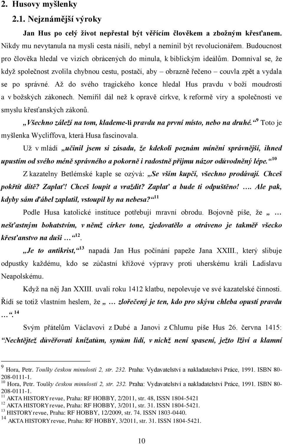 Domníval se, že když společnost zvolila chybnou cestu, postačí, aby obrazně řečeno couvla zpět a vydala se po správné.