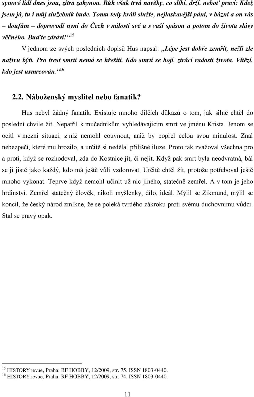 15 V jednom ze svých posledních dopisů Hus napsal: Lépe jest dobře zemřít, nežli zle naživu býti. Pro trest smrti nemá se hřešiti. Kdo smrti se bojí, ztrácí radosti života. Vítězí, kdo jest usmrcován.