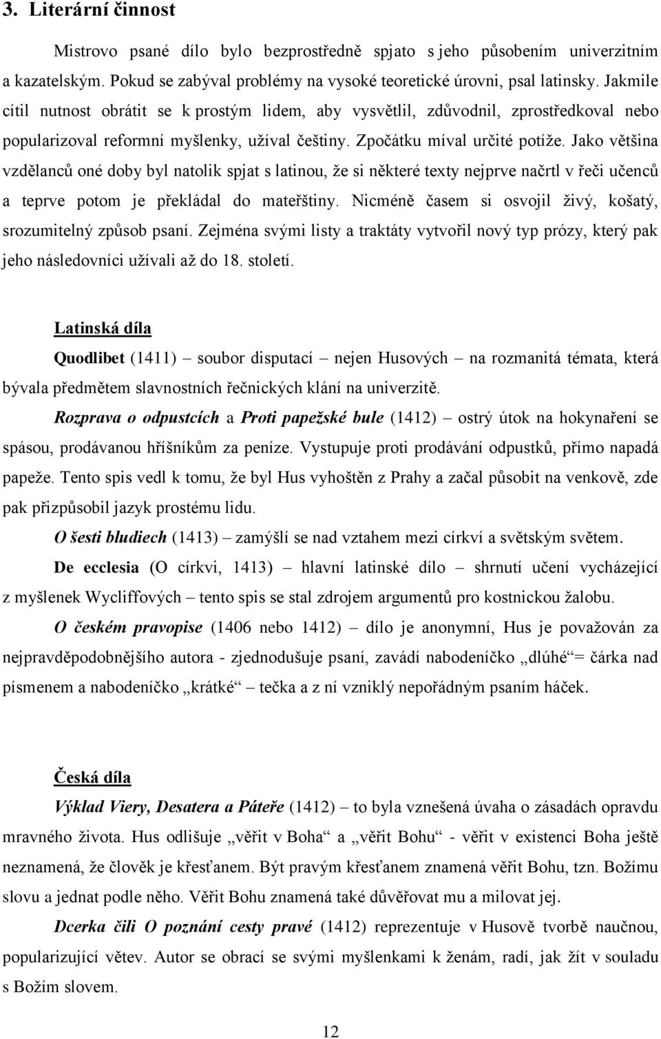 Jako většina vzdělanců oné doby byl natolik spjat s latinou, že si některé texty nejprve načrtl v řeči učenců a teprve potom je překládal do mateřštiny.