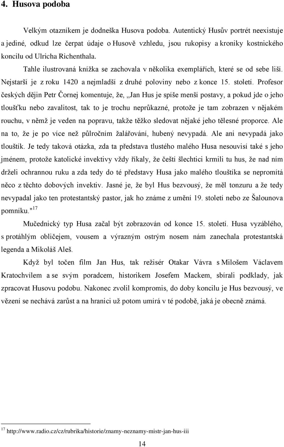 Tahle ilustrovaná knížka se zachovala v několika exemplářích, které se od sebe liší. Nejstarší je z roku 1420 a nejmladší z druhé poloviny nebo z konce 15. století.