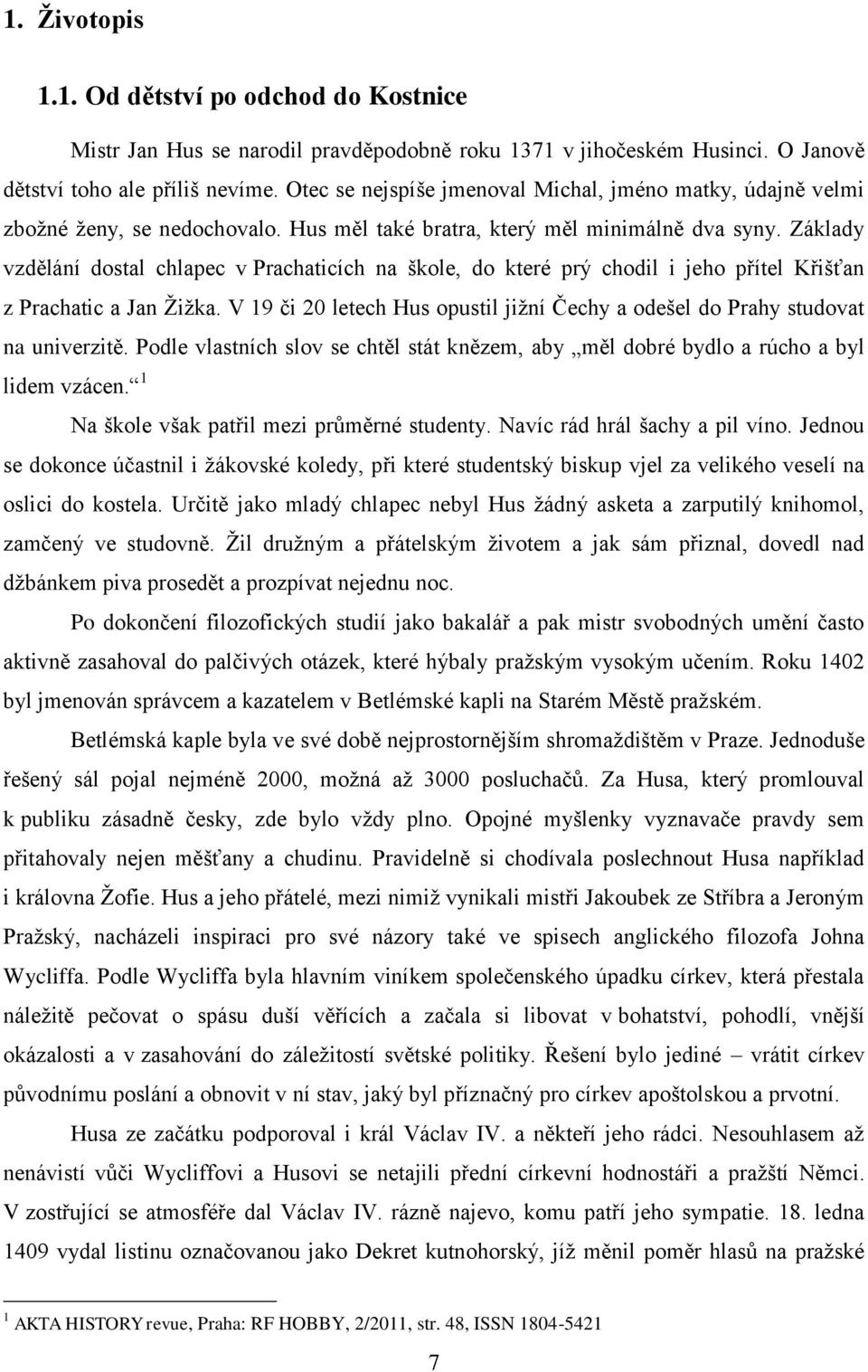 Základy vzdělání dostal chlapec v Prachaticích na škole, do které prý chodil i jeho přítel Křišťan z Prachatic a Jan Žižka.