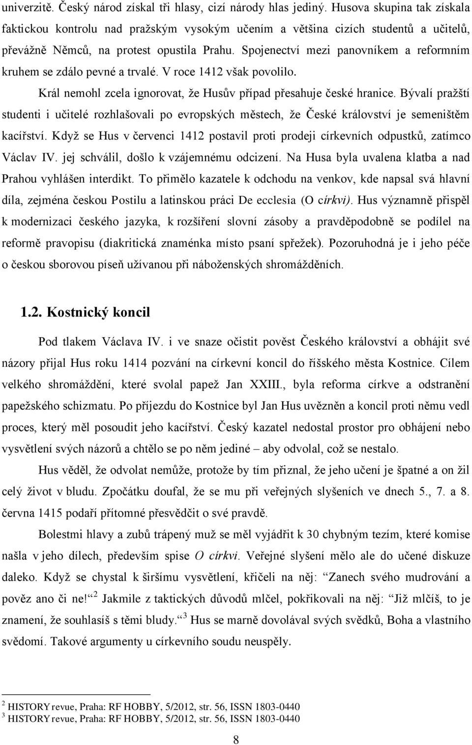 Spojenectví mezi panovníkem a reformním kruhem se zdálo pevné a trvalé. V roce 1412 však povolilo. Král nemohl zcela ignorovat, že Husův případ přesahuje české hranice.