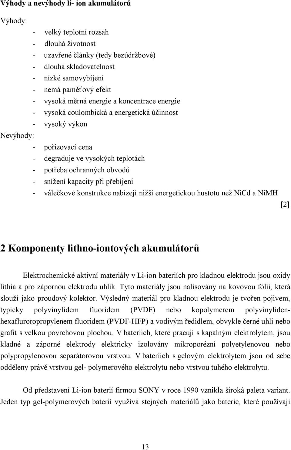 snížení kapacity při přebíjení - válečkové konstrukce nabízejí nižší energetickou hustotu než NiCd a NiMH [2] 2 Komponenty lithno-iontových akumulátorů Elektrochemické aktivní materiály v Li-ion