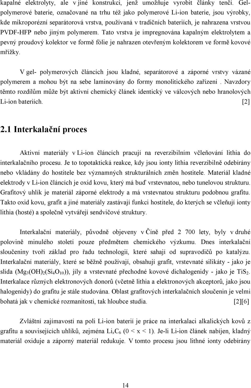 jiným polymerem. Tato vrstva je impregnována kapalným elektrolytem a pevný proudový kolektor ve formě fólie je nahrazen otevřeným kolektorem ve formě kovové mřížky.