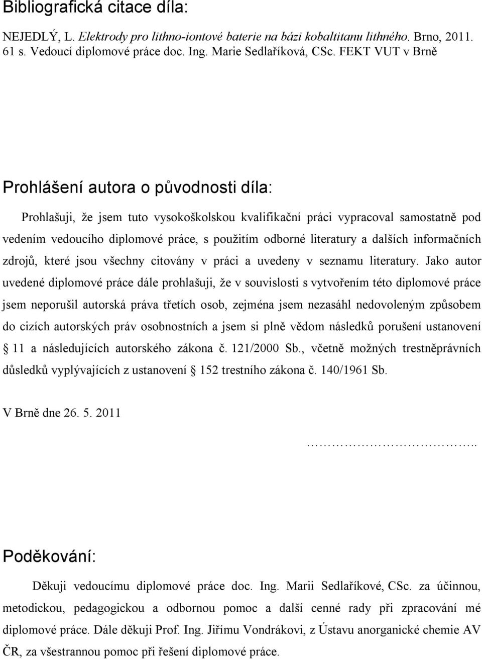 literatury a dalších informačních zdrojů, které jsou všechny citovány v práci a uvedeny v seznamu literatury.