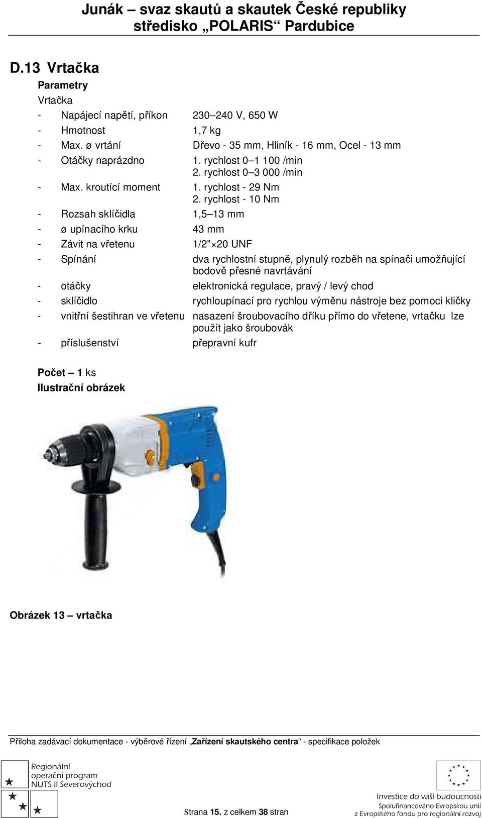 rychlost - 10 Nm - Rozsah sklíčidla 1,5 13 mm - ø upínacího krku 43 mm - Závit na vřetenu 1/2" 20 UNF - Spínání dva rychlostní stupně, plynulý rozběh na spínači umožňující bodově přesné