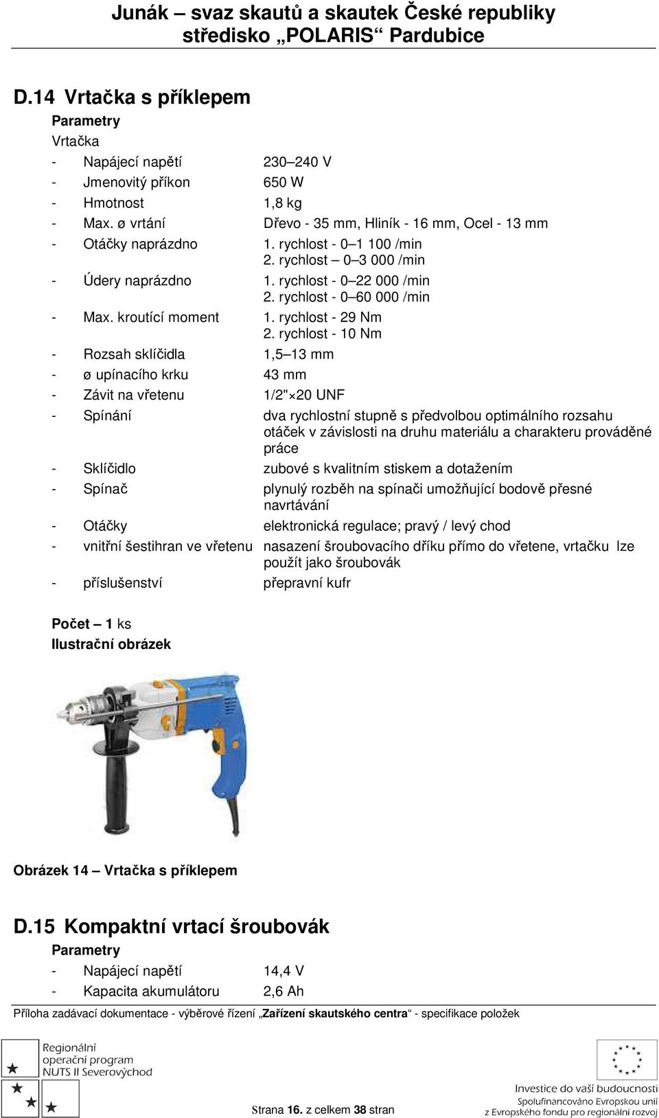 rychlost - 10 Nm - Rozsah sklíčidla 1,5 13 mm - ø upínacího krku 43 mm - Závit na vřetenu 1/2" 20 UNF - Spínání dva rychlostní stupně s předvolbou optimálního rozsahu otáček v závislosti na druhu