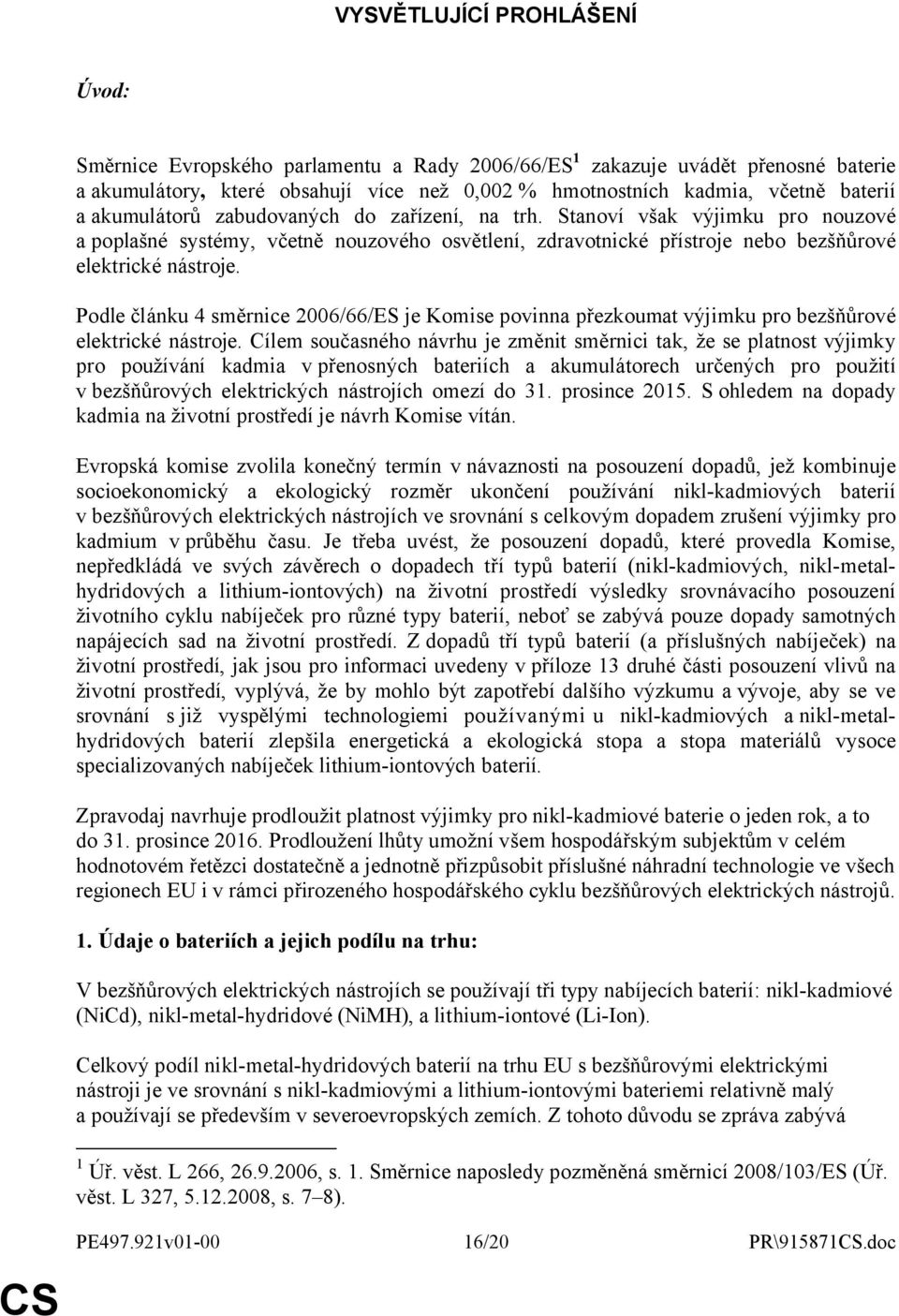 Podle článku 4 směrnice 2006/66/ES je Komise povinna přezkoumat výjimku pro bezšňůrové elektrické nástroje.