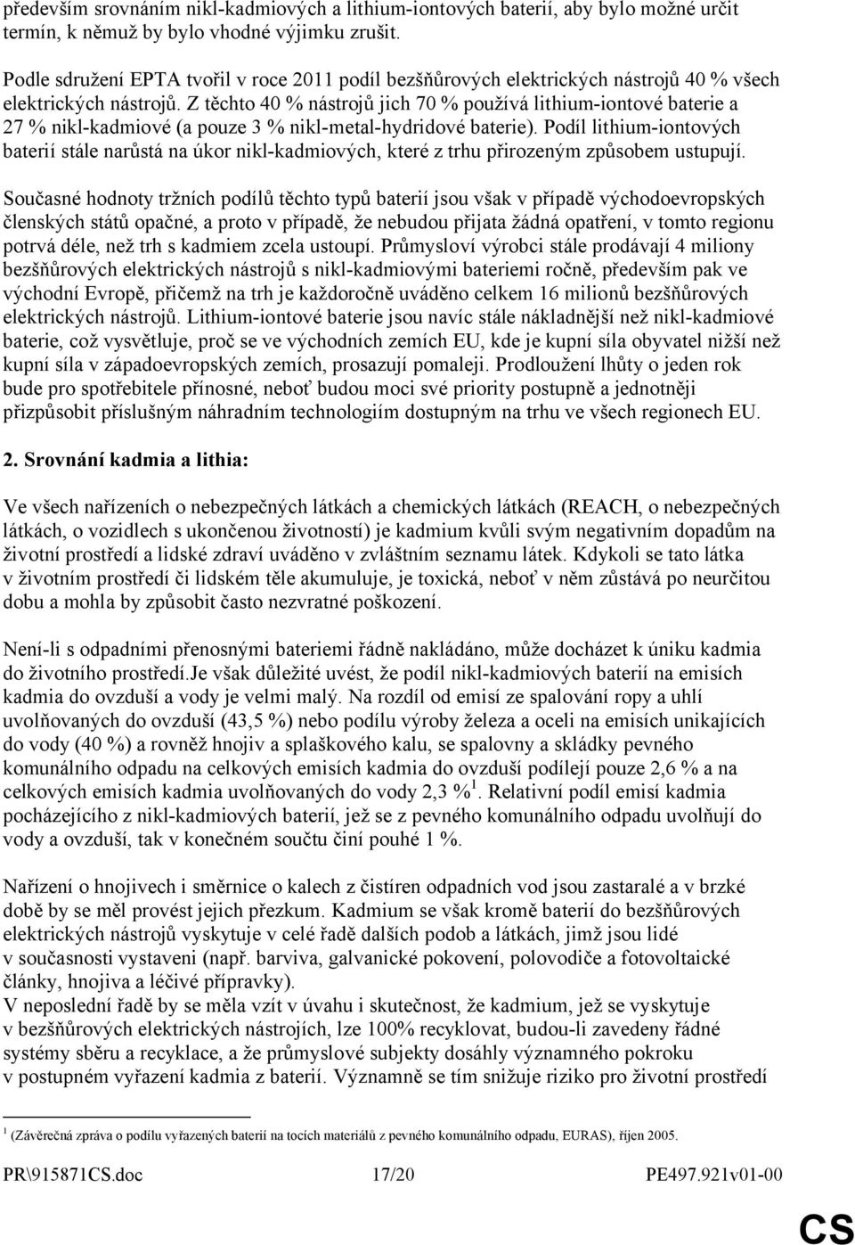 Z těchto 40 % nástrojů jich 70 % používá lithium-iontové baterie a 27 % nikl-kadmiové (a pouze 3 % nikl-metal-hydridové baterie).