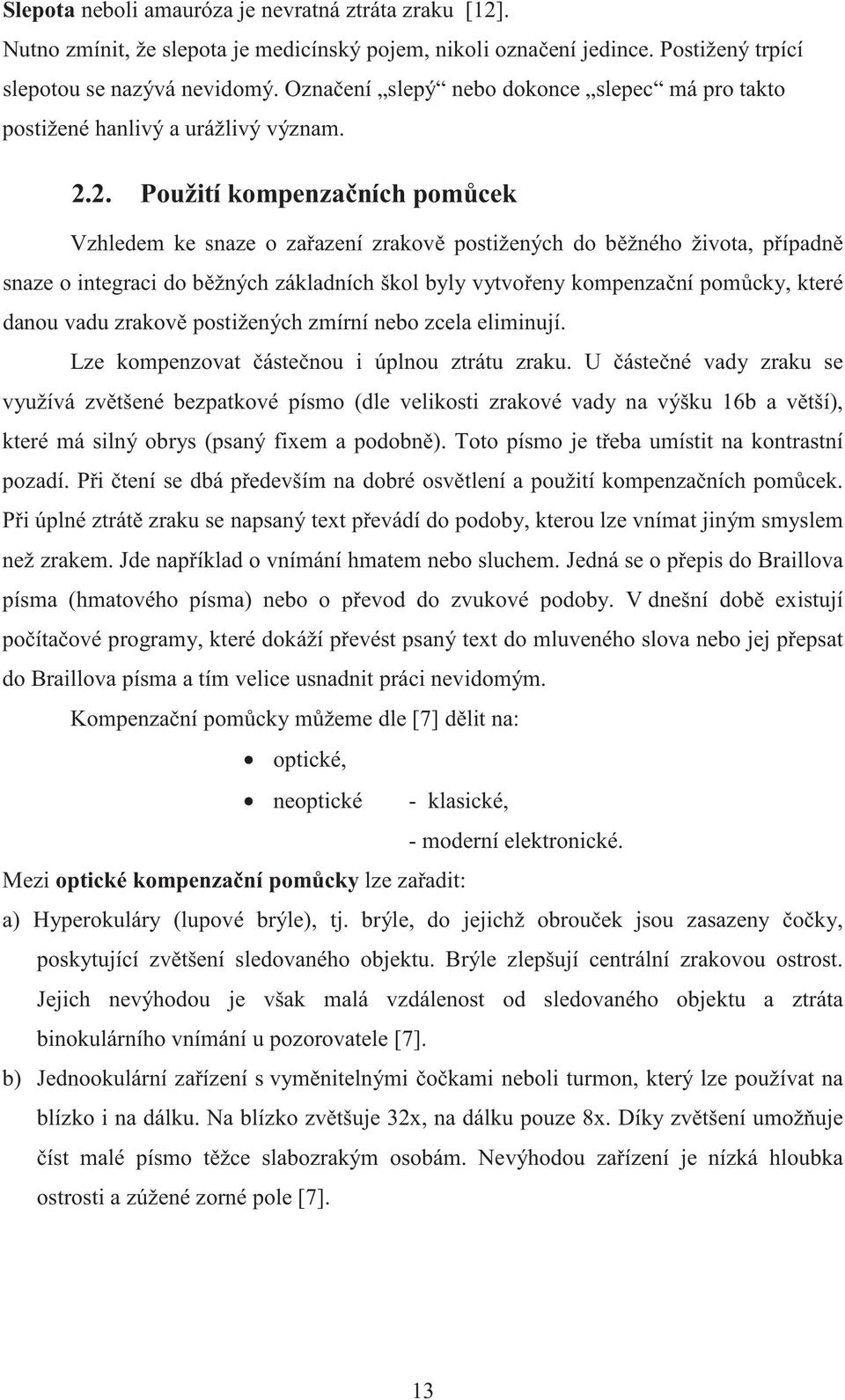 2. Použití kompenza ních pom cek Vzhledem ke snaze o za azení zrakov postižených do b žného života, p ípadn snaze o integraci do b žných základních škol byly vytvo eny kompenza ní pom cky, které