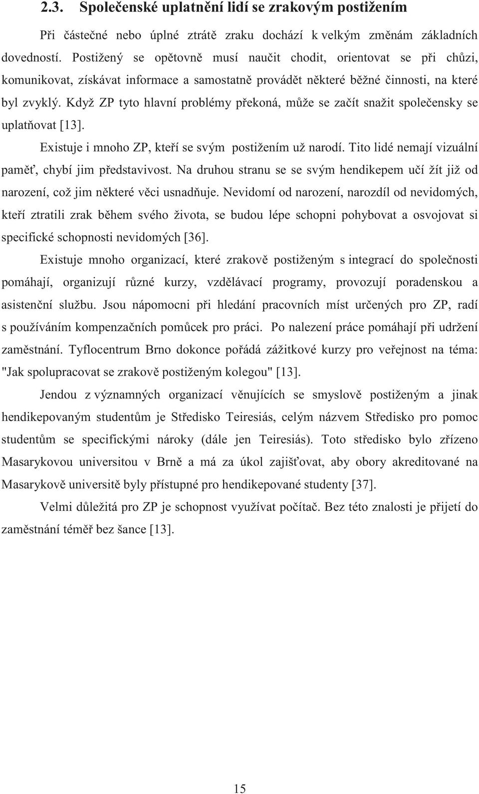 Když ZP tyto hlavní problémy p ekoná, m že se za ít snažit spole ensky se uplat ovat [13]. Existuje i mnoho ZP, kte í se svým postižením už narodí.