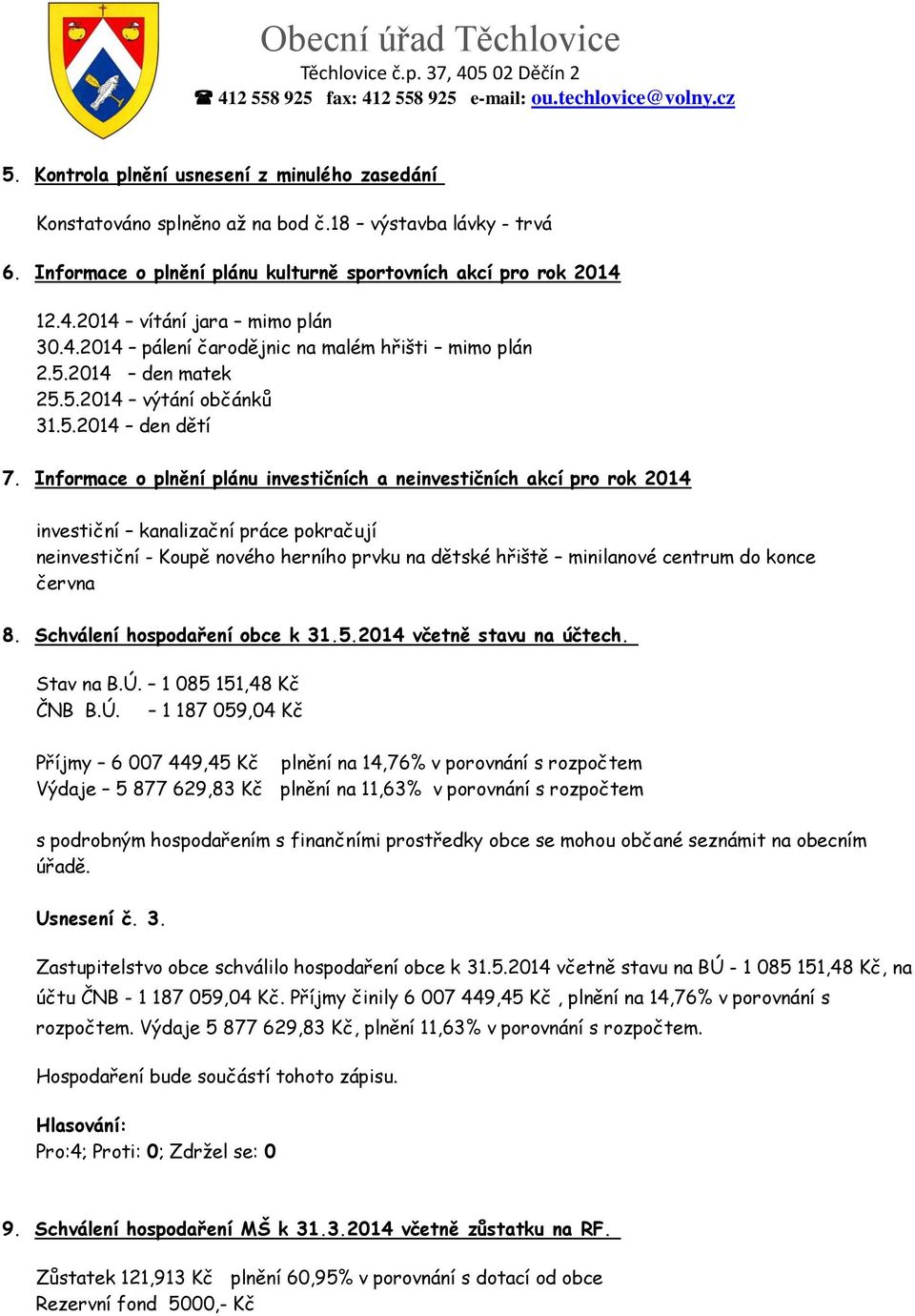 Informace o plnění plánu investičních a neinvestičních akcí pro rok 2014 investiční kanalizační práce pokračují neinvestiční - Koupě nového herního prvku na dětské hřiště minilanové centrum do konce