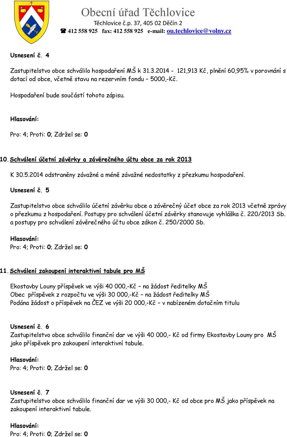 5 Zastupitelstvo obce schválilo účetní závěrku obce a závěrečný účet obce za rok 2013 včetně zprávy o přezkumu z hospodaření. Postupy pro schválení účetní závěrky stanovuje vyhláška č. 220/2013 Sb.