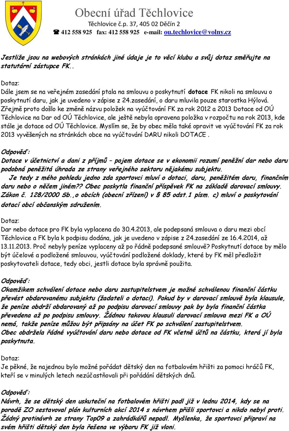 Zřejmě proto došlo ke změně názvu položek na vyúčtování FK za rok 2012 a 2013 Dotace od OÚ Těchlovice na Dar od OÚ Těchlovice, ale ještě nebyla opravena položka v rozpočtu na rok 2013, kde stále je
