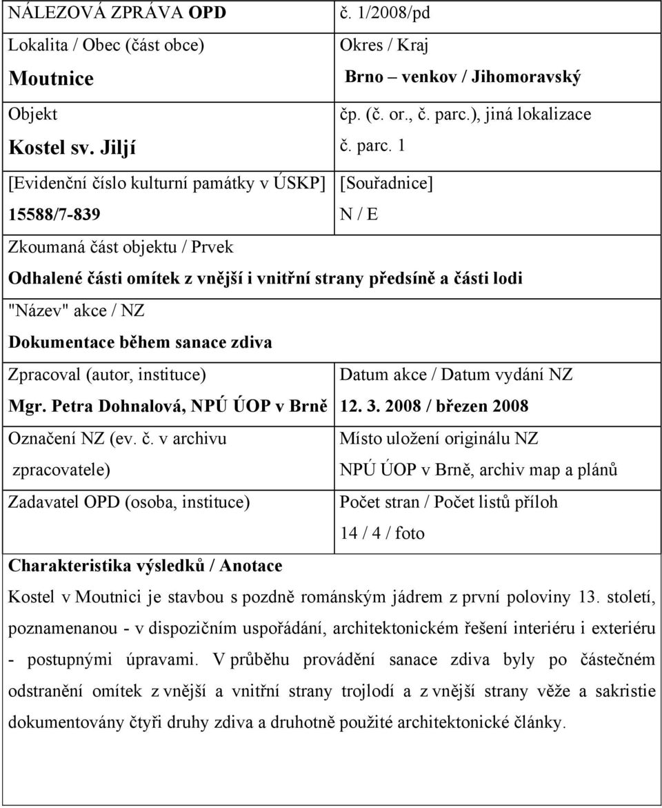 1 [Evidenční číslo kulturní památky v ÚSKP] [Souřadnice] 15588/7-839 N / E Zkoumaná část objektu / Prvek Odhalené části omítek z vnější i vnitřní strany předsíně a části lodi "Název" akce / NZ