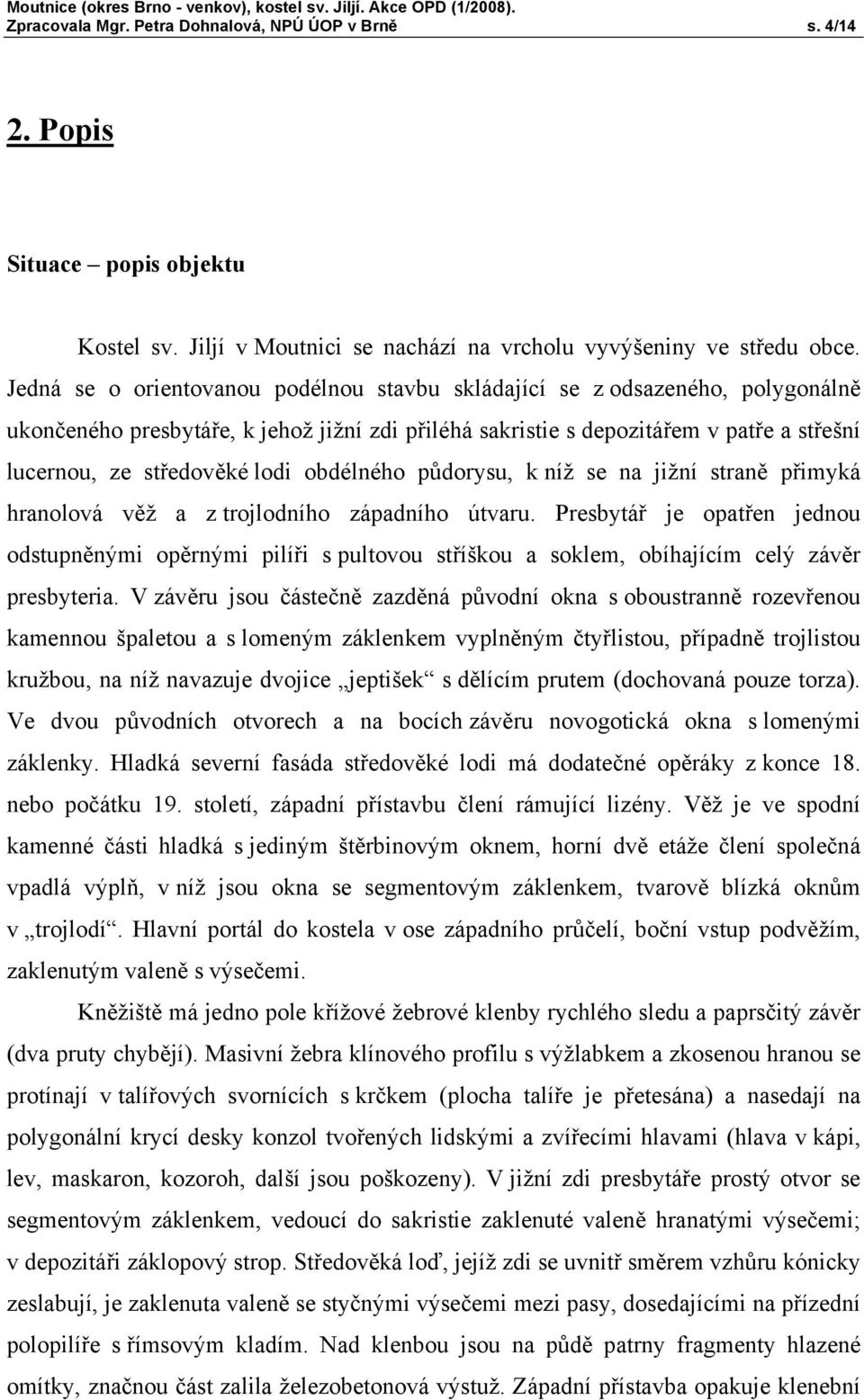 obdélného půdorysu, k níž se na jižní straně přimyká hranolová věž a z trojlodního západního útvaru.