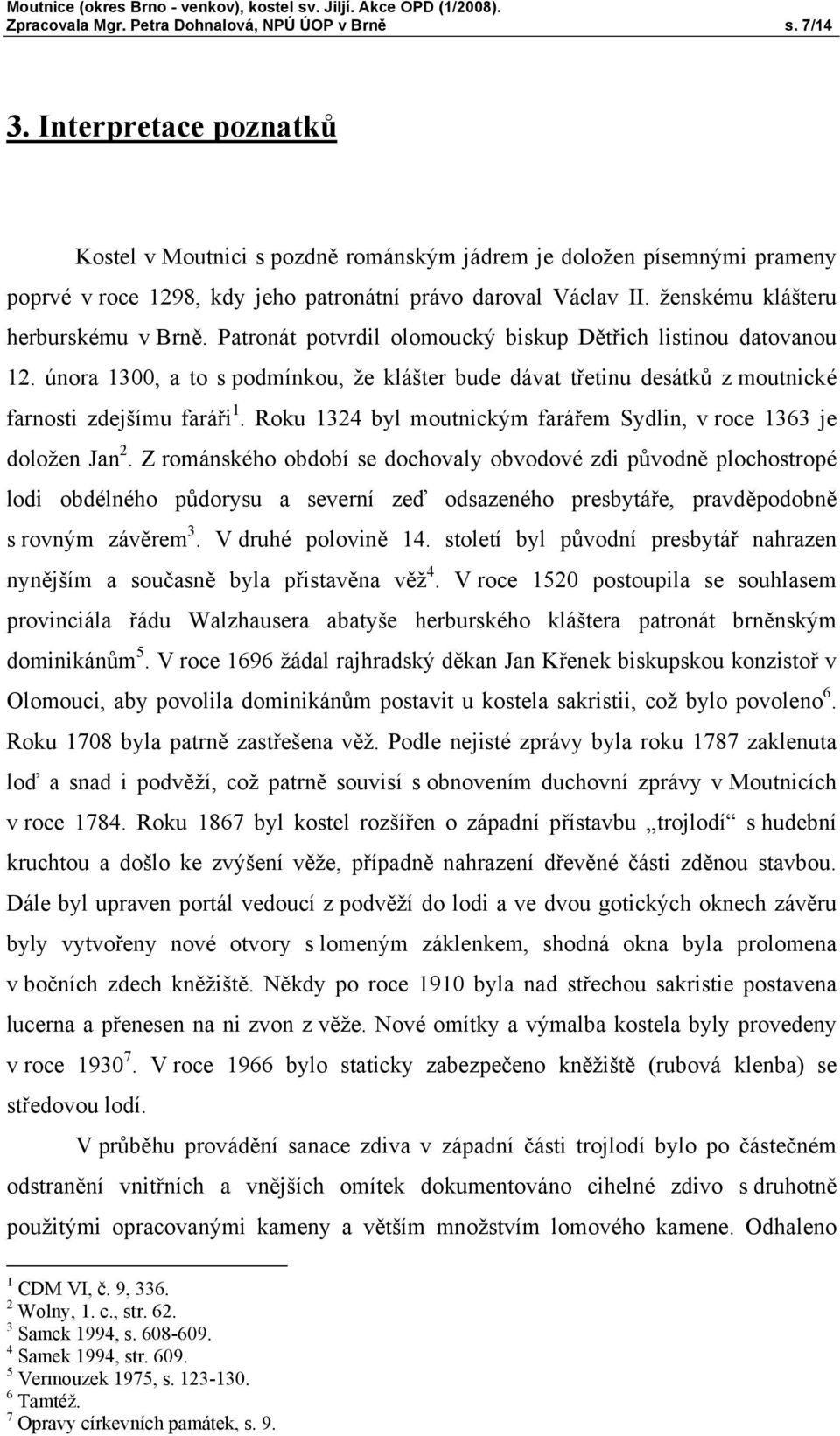 Patronát potvrdil olomoucký biskup Dětřich listinou datovanou 12. února 1300, a to s podmínkou, že klášter bude dávat třetinu desátků z moutnické farnosti zdejšímu faráři 1.