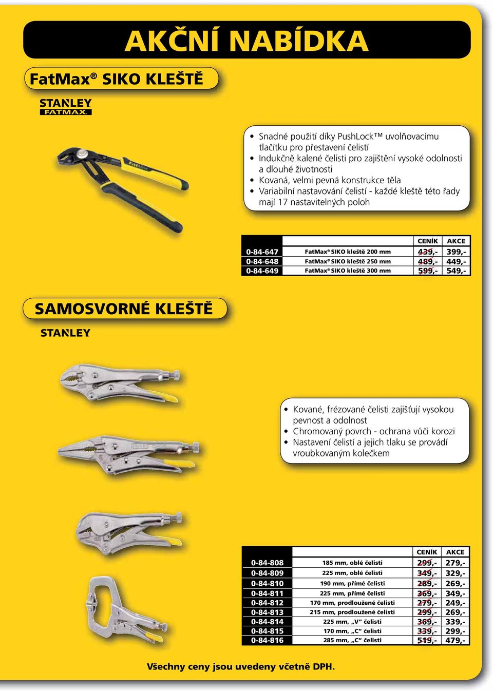 449,- 0-84-649 FatMax SIKO kleště 300 mm 599,- 549,- SAMOSVORNÉ KLEŠTĚ Kované, frézované čelisti zajišťují vysokou pevnost a odolnost Chromovaný povrch - ochrana vůči korozi Nastavení čelistí a