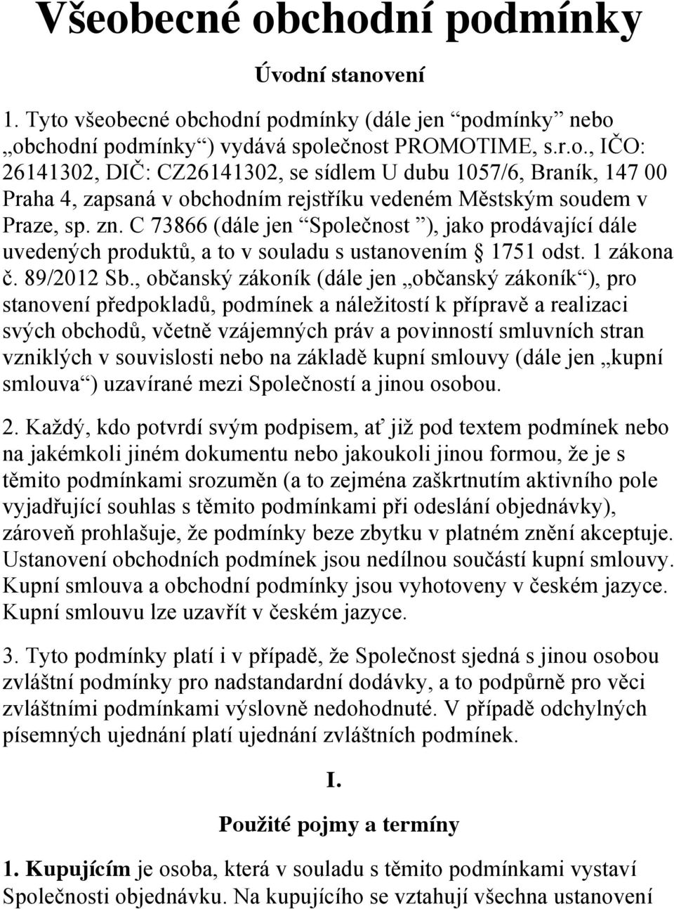 , občanský zákoník (dále jen občanský zákoník ), pro stanovení předpokladů, podmínek a náležitostí k přípravě a realizaci svých obchodů, včetně vzájemných práv a povinností smluvních stran vzniklých