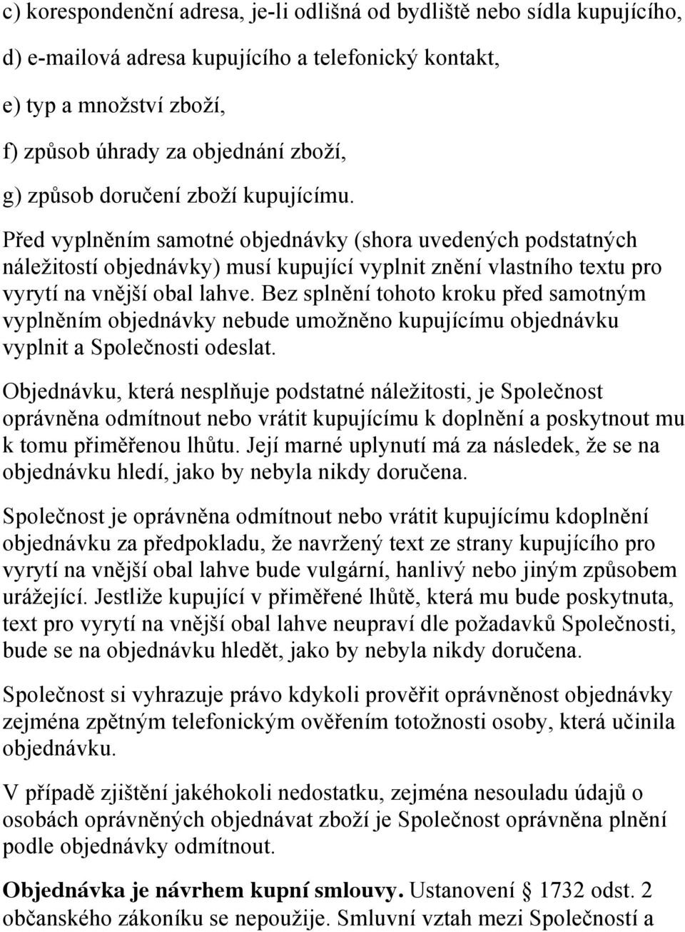 Bez splnění tohoto kroku před samotným vyplněním objednávky nebude umožněno kupujícímu objednávku vyplnit a Společnosti odeslat.
