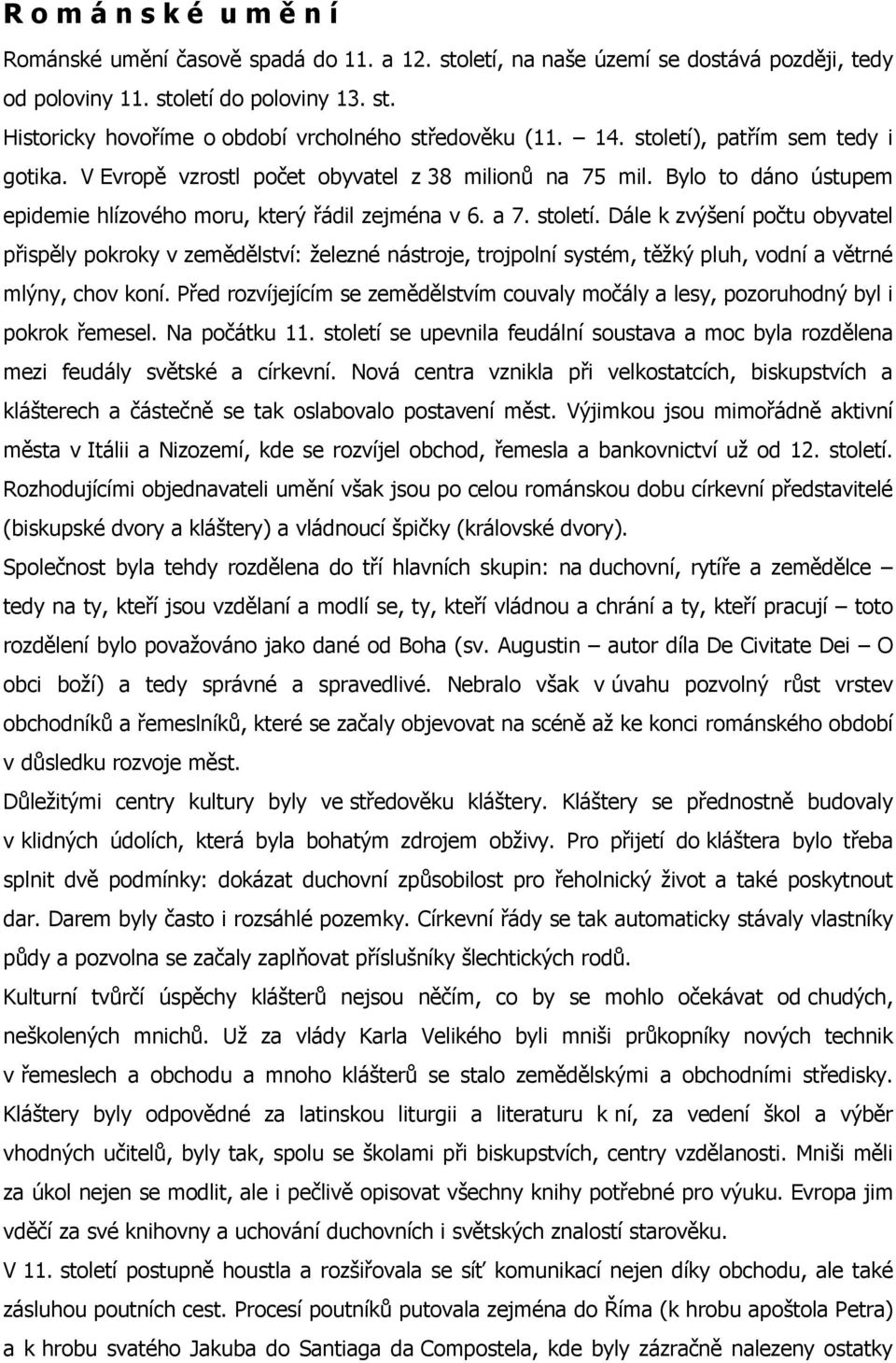 Před rozvíjejícím se zemědělstvím couvaly močály a lesy, pozoruhodný byl i pokrok řemesel. Na počátku 11. století se upevnila feudální soustava a moc byla rozdělena mezi feudály světské a církevní.