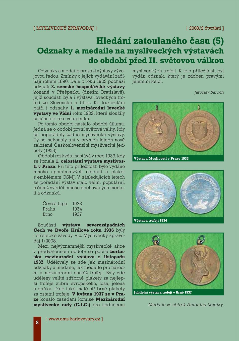 zemské hospodářské výstavy konané v Přešperku (dnešní Bratislavě), jejíž součástí byla i výstava loveckých trofejí ze Slovenska a Uher. Ke kuriozitám patří i odznaky 1.