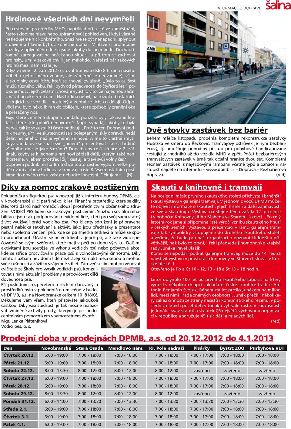 Duchapřítomně zareagovat na nečekanou situaci, a při tom se zachovat hrdinsky, umí v takové chvíli jen málokdo. Naštěstí pár takových hrdinů mezi námi stále je. Když v neděli 2.